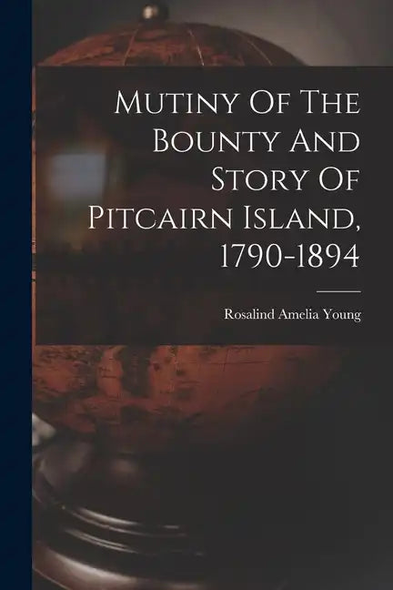 Mutiny Of The Bounty And Story Of Pitcairn Island, 1790-1894 - Paperback