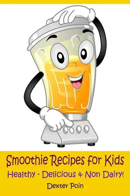 Smoothie Recipes for Kids: Healthy - Delicious - & Non Dairy! - Paperback
