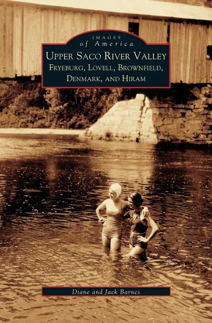 Upper Saco River Valley: Fryeburg, Lovell, Brownfield, Denmark and Hiram - Hardcover