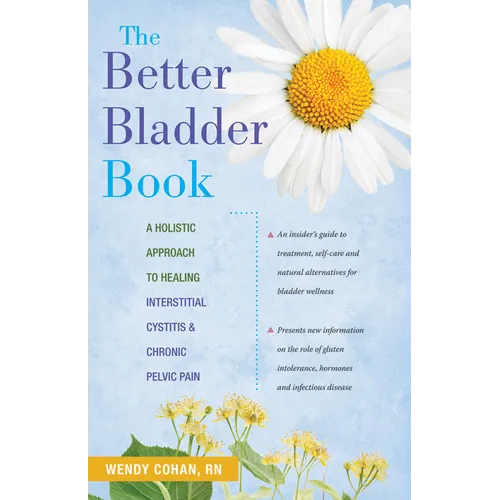 The Better Bladder Book: A Holistic Approach to Healing Interstitial Cystitis and Chronic Pelvic Pain - Hardcover
