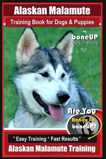 Alaskan Malamute Training Book for Dogs & Puppies By BoneUP DOG Training: Are You Ready to Bone Up? Easy Training * Fast Results Alaskan Malamute Trai - Paperback