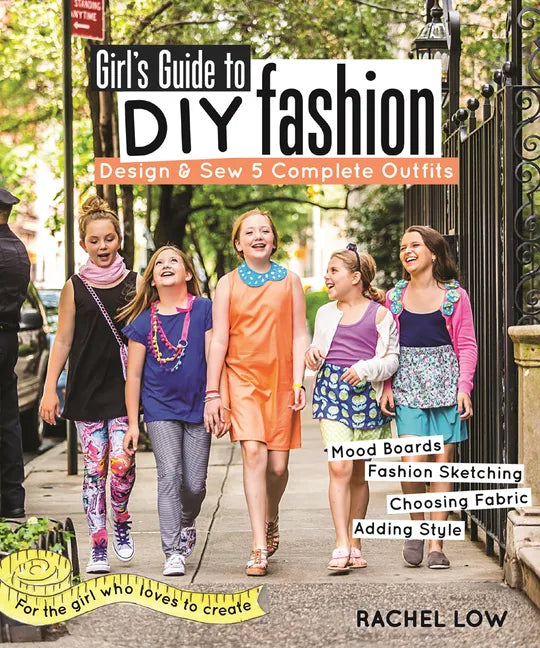 Girl's Guide to DIY Fashion: Design & Sew 5 Complete Outfits - Mood Boards - Fashion Sketching - Choosing Fabric - Adding Style - Paperback