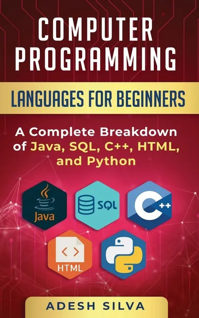 Computer Programming Languages for Beginners: A Complete Breakdown of Java, SQL, C++, HTML, and Python - Paperback