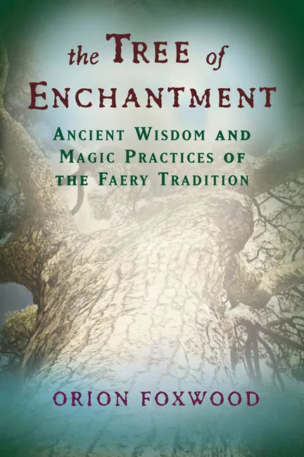 The Tree of Enchantment: Ancient Wisdom and Magic Practices of the Faery Tradition - Paperback