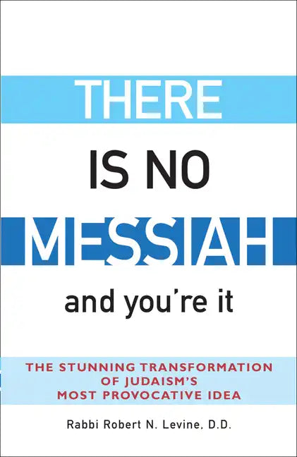 There Is No Messiah--And You're It: The Stunning Transformation of Judaism's Most Provocative Idea - Paperback
