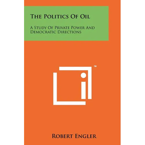 The Politics Of Oil: A Study Of Private Power And Democratic Directions - Paperback