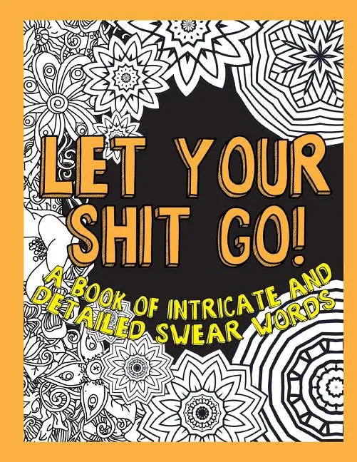 Let Your Shit Go: A Book of Intricate and Detailed Swear Words - Paperback