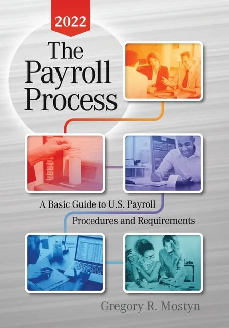 The Payroll Process 2022: A Basic Guide to U.S. Payroll Procedures and Requirements - Paperback