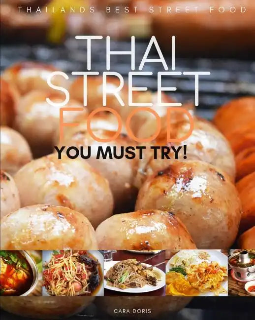 Thai Street Food: thailands best street food YOU MUST TRY! - Paperback