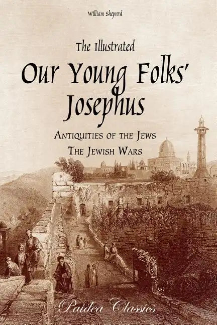 The Illustrated Our Young Folks' Josephus: The Antiquities of the Jews, The Jewish Wars - Paperback