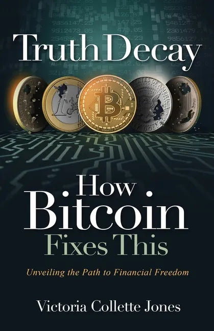 Truth Decay How Bitcoin Fixes This: Unveiling the Path to Financial Freedom - Paperback