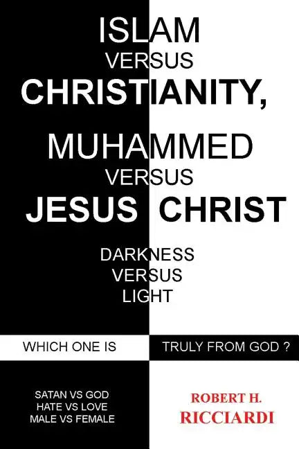 Islam vs. Christianity: Muhammad vs. Jesus Christ: Which One Is Truly from God - Paperback