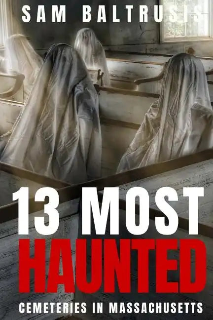 13 Most Haunted Cemeteries in Massachusetts - Paperback