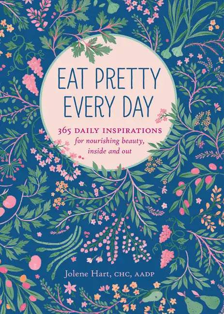 Eat Pretty Every Day: 365 Daily Inspirations for Nourishing Beauty, Inside and Out - Paperback