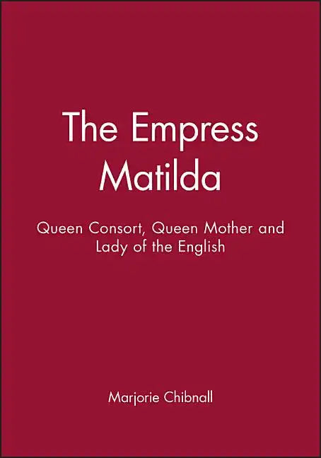 Empress Matilda: Queen Consort, Queen Mother and Lady of the English - Paperback