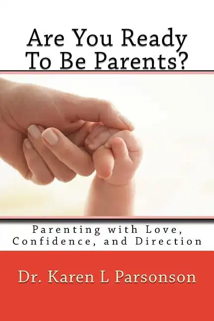 Are You Ready To Be Parents? Parenting with Confidence, Love, and Direction - Paperback