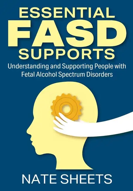 Essential FASD Supports: Understanding and Supporting People with Fetal Alcohol Spectrum Disorders - Paperback