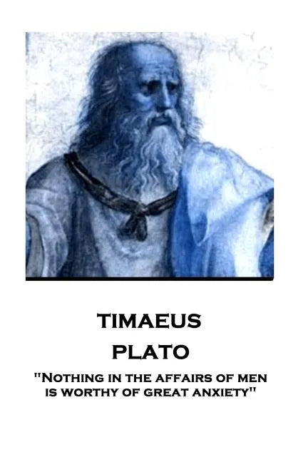 Plato - Timaeus: "Nothing in the affairs of men is worthy of great anxiety" - Paperback