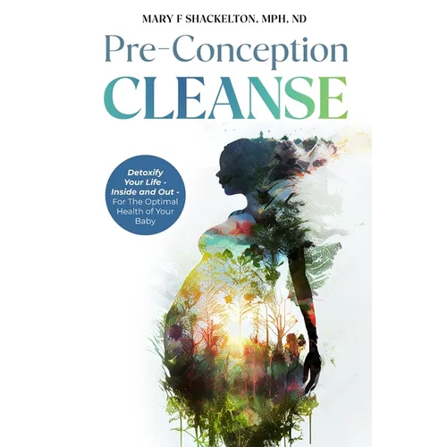 Pre-Conception Cleanse: Detoxify Your Life - Inside and Out - For The Optimal Health of Your Baby - Paperback