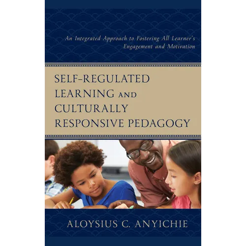 Self-Regulated Learning and Culturally Responsive Pedagogy: An Integrated Approach to Fostering All Learner's Engagement and Motivation - Hardcover