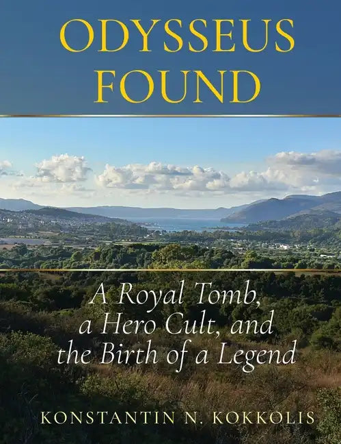 Odysseus Found: A Royal Tomb, a Hero Cult, and the Birth of a Legend - Hardcover