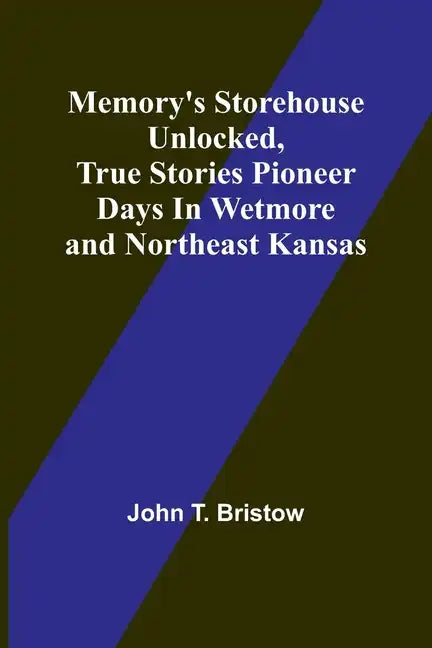 Memory's Storehouse Unlocked, True Stories Pioneer Days In Wetmore and Northeast Kansas - Paperback