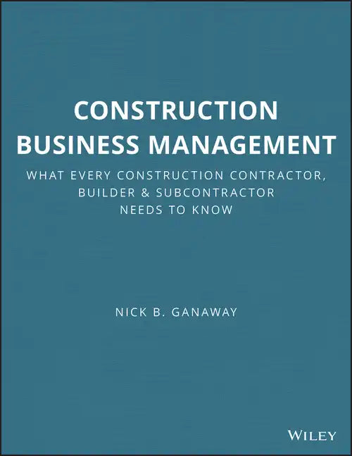 Construction Business Management: What Every Construction Contractor, Builder and Subcontractor Needs to Know - Paperback