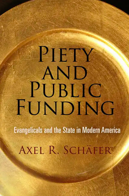 Piety and Public Funding: Evangelicals and the State in Modern America - Hardcover