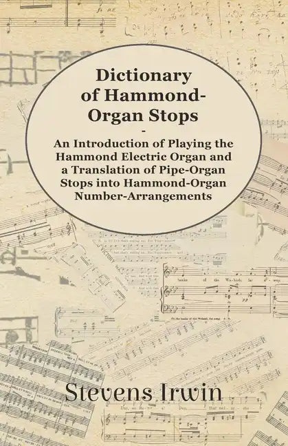 Dictionary of Hammond-Organ Stops - An Introduction of Playing the Hammond Electric Organ and a Translation of Pipe-Organ Stops into Hammond-Organ Num - Paperback