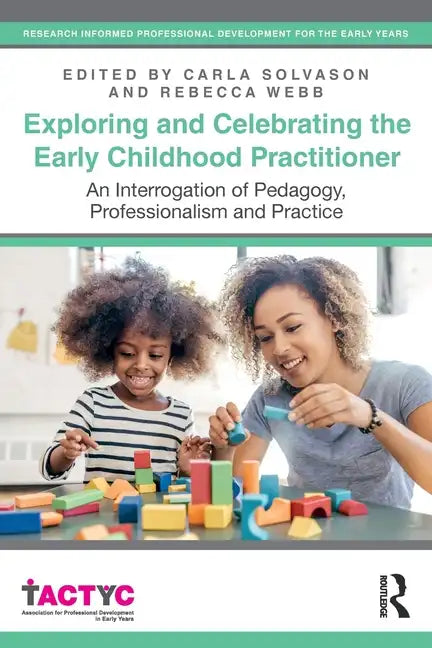 Exploring and Celebrating the Early Childhood Practitioner: An Interrogation of Pedagogy, Professionalism and Practice - Paperback