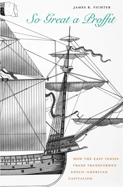So Great a Proffit: How the East Indies Trade Transformed Anglo-American Capitalism - Hardcover