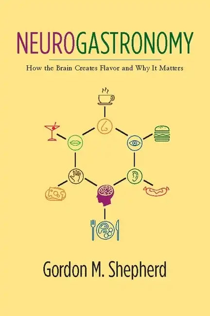Neurogastronomy: How the Brain Creates Flavor and Why It Matters - Hardcover