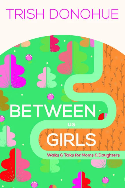 Between Us Girls: Walks and Talks for Moms and Daughters - Paperback
