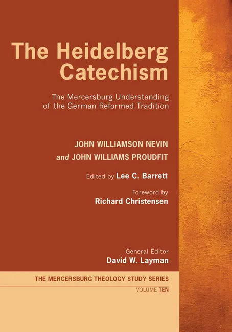 The Heidelberg Catechism: The Mercersburg Understanding of the German Reformed Tradition - Paperback