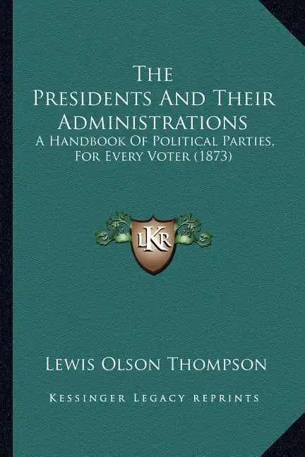 The Presidents And Their Administrations: A Handbook Of Political Parties, For Every Voter (1873) - Paperback