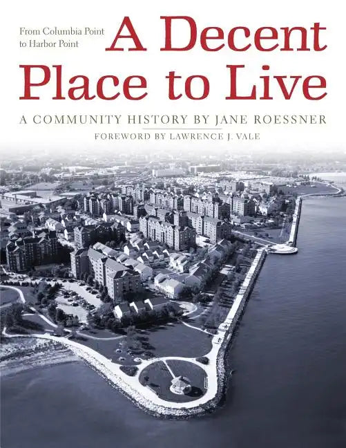 A Decent Place to Live: From Columbia Point to Harbor Point: A Community History - Paperback