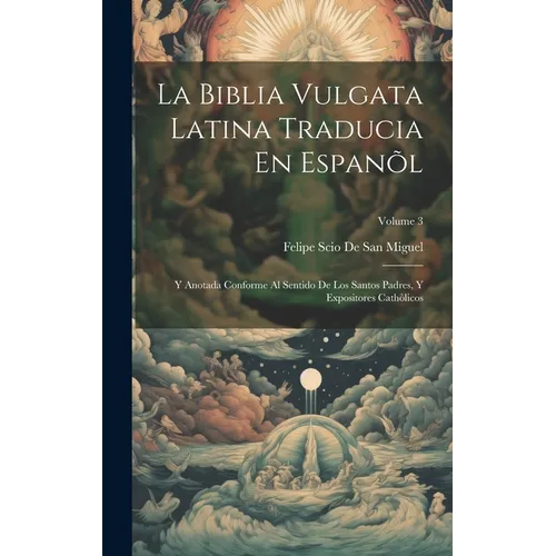La Biblia Vulgata Latina Traducia En Espan: Y Anotada Conforme Al Sentido De Los Santos Padres, Y Expositores Cathicos; Volume 3 - Hardcover