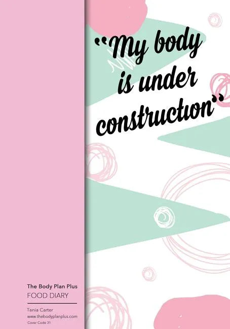 The Body Plan Plus - FOOD DIARY - Tania Carter: Code B31 - My Body is Under Cons: Calorie Smart & Food Organised - Clever Food Diary - For Weight Loss - Paperback