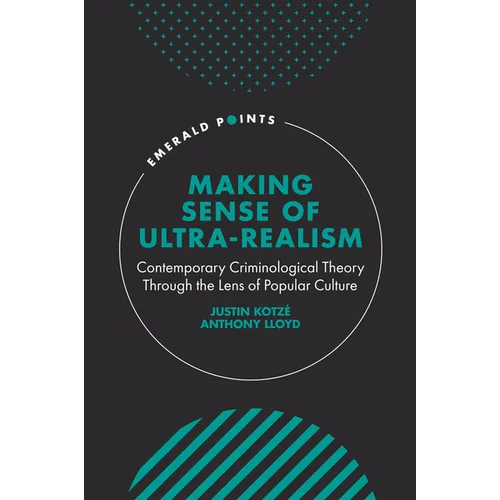 Making Sense of Ultra-Realism: Contemporary Criminological Theory Through the Lens of Popular Culture - Hardcover