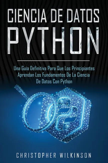 Ciencia de Datos Python: Una guía definitiva para que los principiantes aprendan los fundamentos de la ciencia de datos con Python(Libro En Esp - Paperback