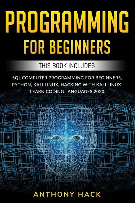 Programming for Beginners: This Book Includes: SQL Computer Programming for Beginners, Python, Kali Linux, Hacking with Kali Linux. Learn Coding - Paperback