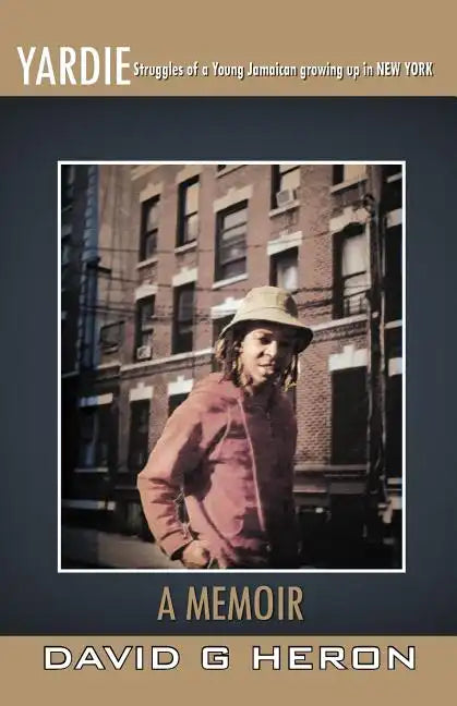 Yardie: Struggles of a Young Jamaican Growing Up in New York a Memoir - Paperback