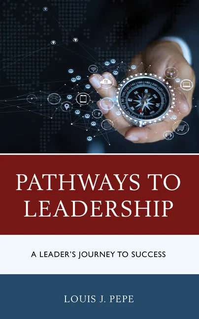 Pathways to Leadership: A Leader's Journey to Success - Paperback