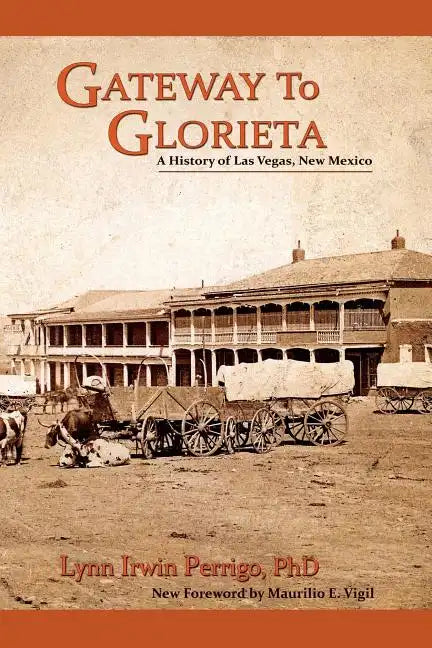 Gateway to Glorieta: A History of Las Vegas, New Mexico - Paperback