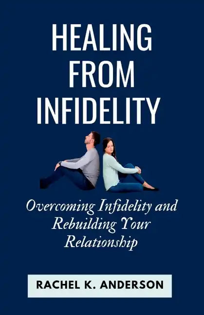 Healing from Infidelity: Overcoming Infidelity and Rebuilding Your Relationship - Paperback