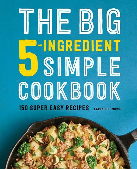 The Big 5-Ingredient Simple Cookbook: 150 Super Easy Recipes - Paperback