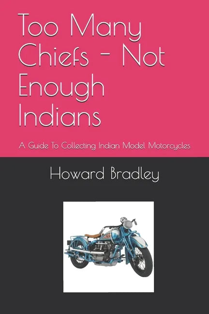 Too Many Chiefs - Not Enough Indians: A Guide To Collecting Indian Model Motorcycles - Paperback