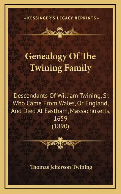 Genealogy Of The Twining Family: Descendants Of William Twining, Sr. Who Came From Wales, Or England, And Died At Eastham, Massachusetts, 1659 (1890) - Hardcover