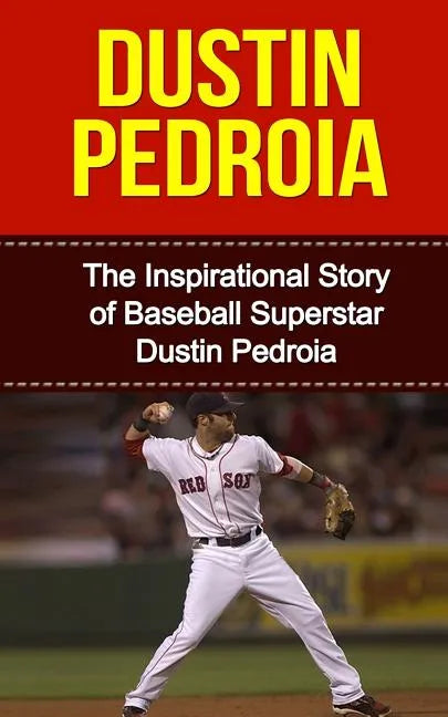 Dustin Pedroia: The Inspirational Story of Baseball Superstar Dustin Pedroia - Paperback