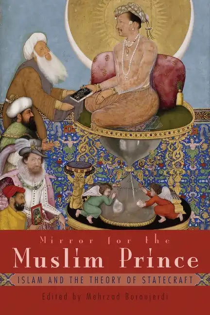 Mirror for the Muslim Prince: Islam and the Theory of Statecraft - Hardcover